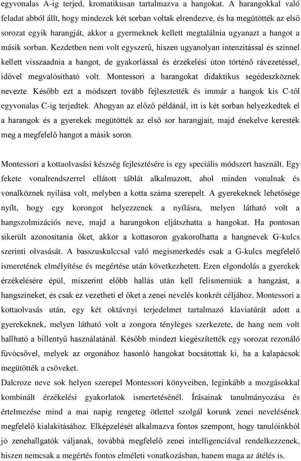 sorban. Kezdetben nem volt egyszerű, hiszen ugyanolyan intenzitással és színnel kellett visszaadnia a hangot, de gyakorlással és érzékelési úton történő rávezetéssel, idővel megvalósítható volt.