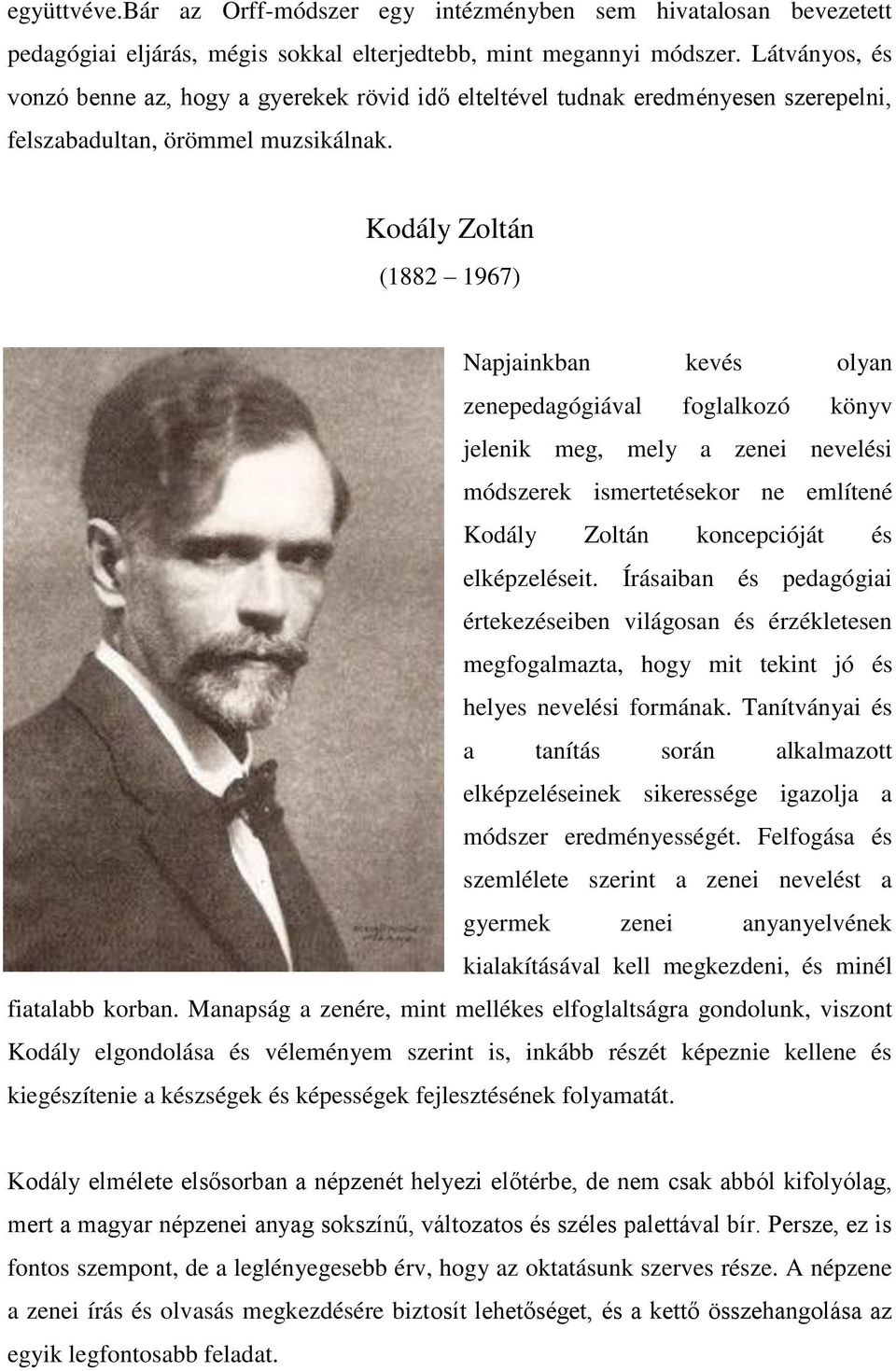 Kodály Zoltán (1882 1967) Napjainkban kevés olyan zenepedagógiával foglalkozó könyv jelenik meg, mely a zenei nevelési módszerek ismertetésekor ne említené Kodály Zoltán koncepcióját és elképzeléseit.