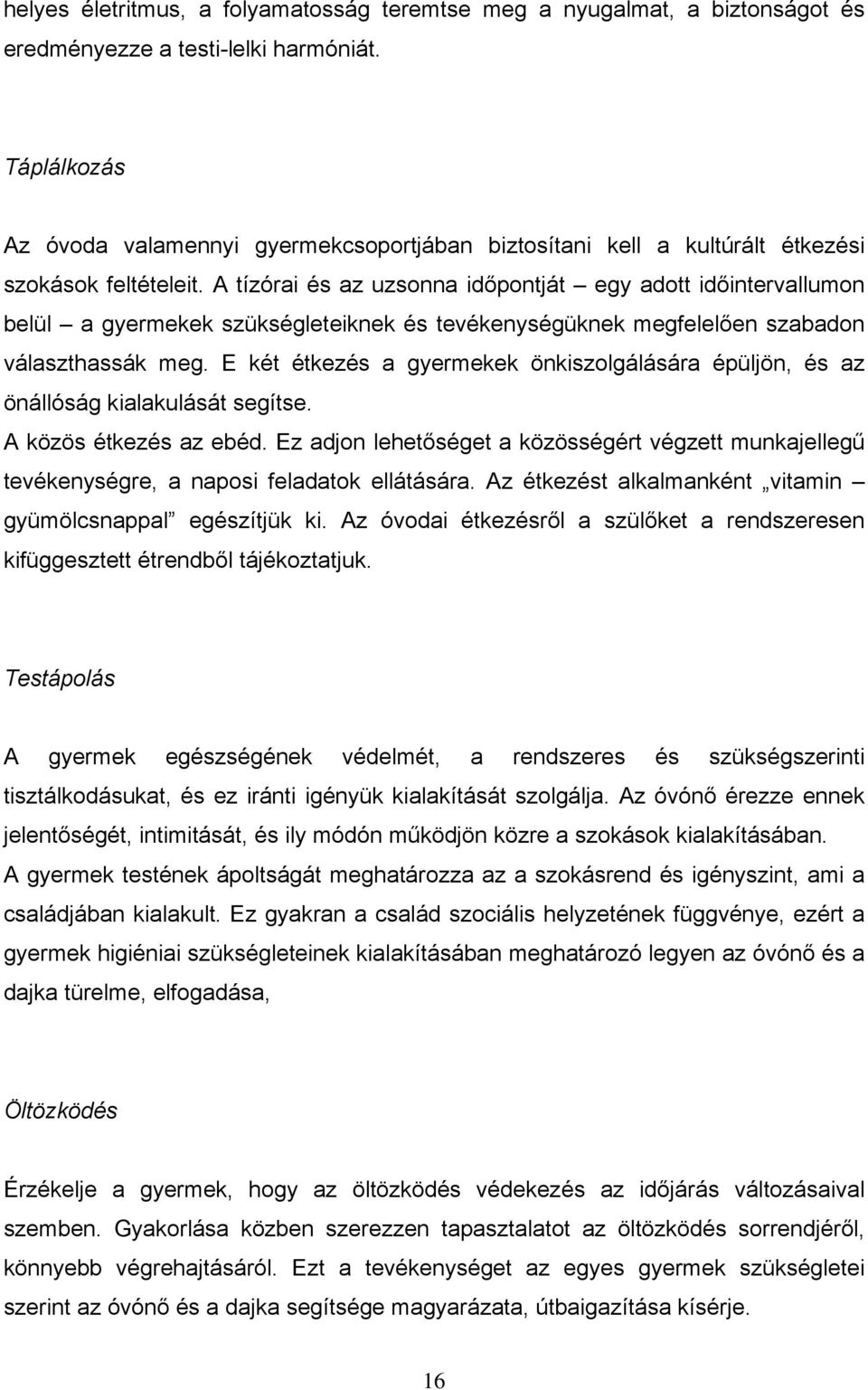 A tízórai és az uzsonna időpontját egy adott időintervallumon belül a gyermekek szükségleteiknek és tevékenységüknek megfelelően szabadon választhassák meg.