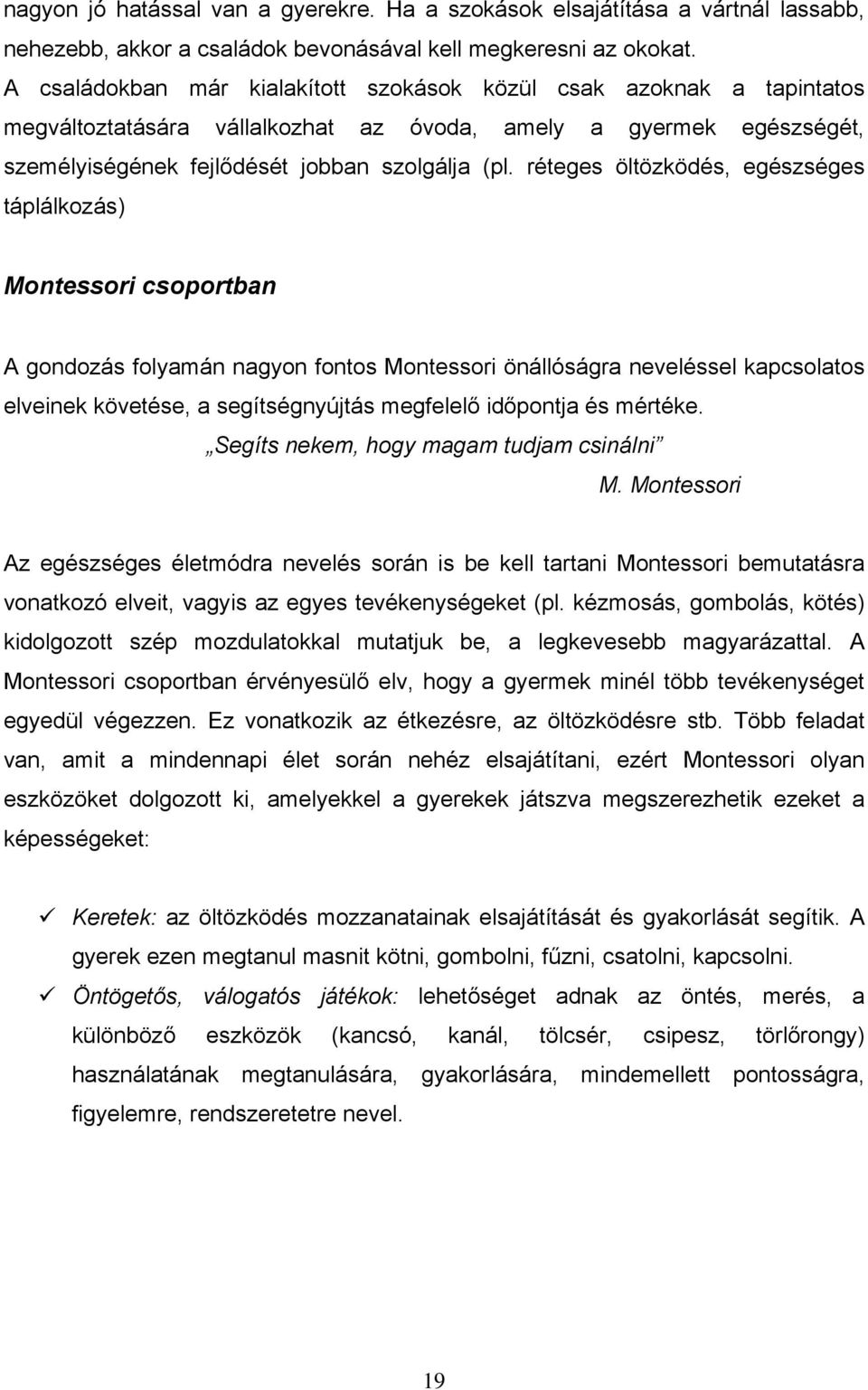 réteges öltözködés, egészséges táplálkozás) Montessori csoportban A gondozás folyamán nagyon fontos Montessori önállóságra neveléssel kapcsolatos elveinek követése, a segítségnyújtás megfelelő