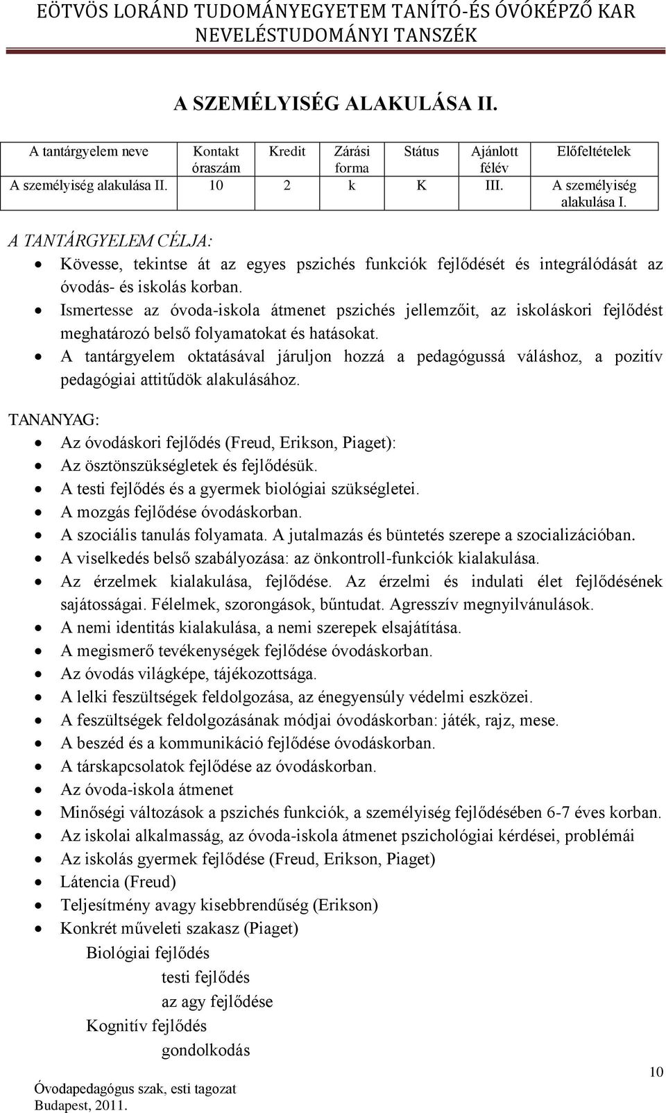 Ismertesse az óvoda-iskola átmenet pszichés jellemzőit, az iskoláskori fejlődést meghatározó belső folyamatokat és hatásokat.