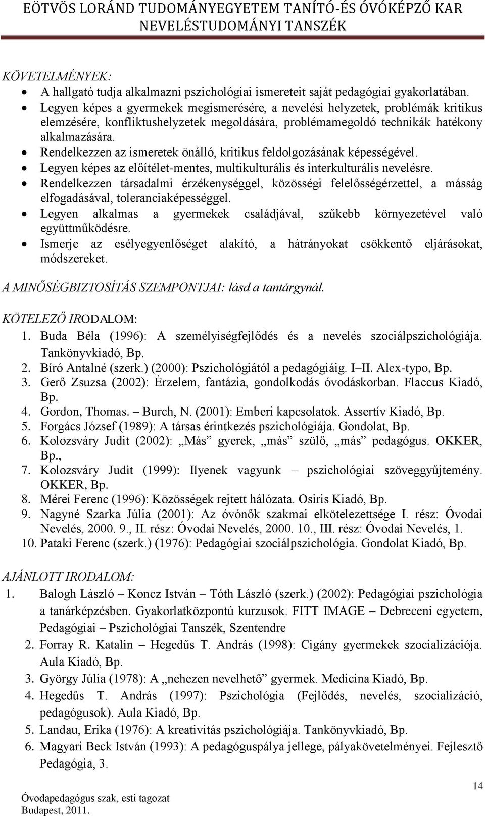 Rendelkezzen az ismeretek önálló, kritikus feldolgozásának képességével. Legyen képes az előítélet-mentes, multikulturális és interkulturális nevelésre.