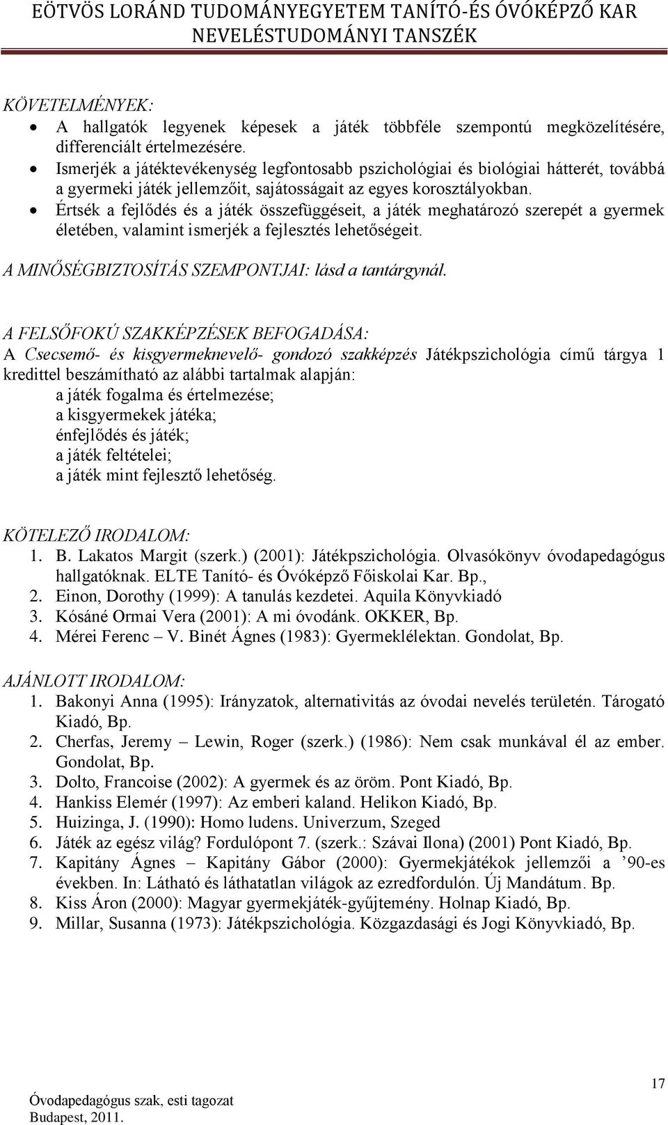 Értsék a fejlődés és a játék összefüggéseit, a játék meghatározó szerepét a gyermek életében, valamint ismerjék a fejlesztés lehetőségeit. A MINŐSÉGBIZTOSÍTÁS SZEMPONTJAI: lásd a tantárgynál.