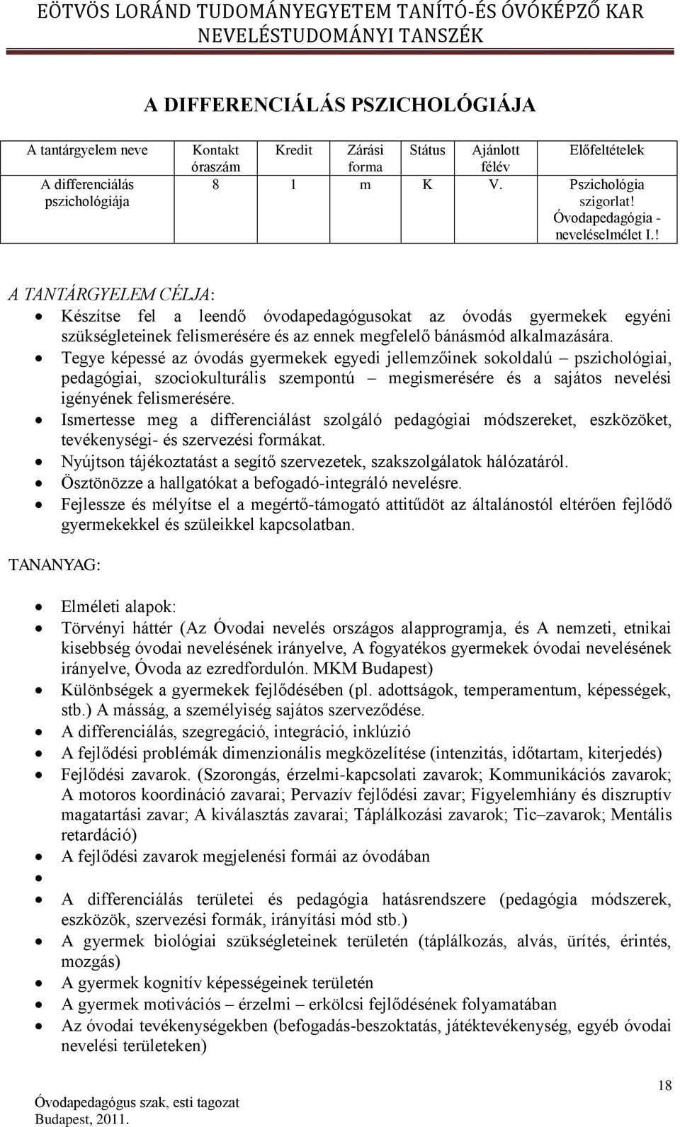 Tegye képessé az óvodás gyermekek egyedi jellemzőinek sokoldalú pszichológiai, pedagógiai, szociokulturális szempontú megismerésére és a sajátos nevelési igényének felismerésére.