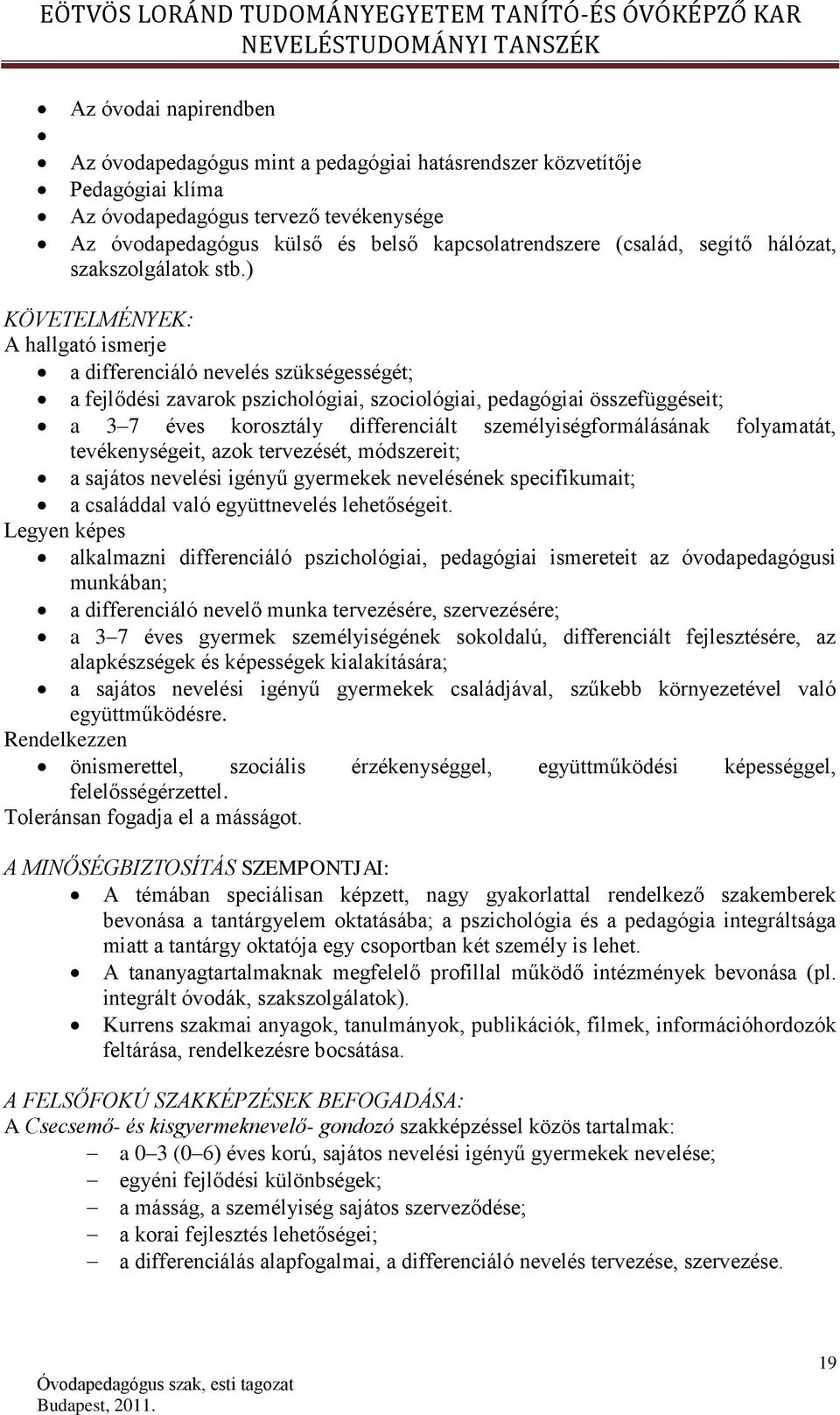 ) KÖVETELMÉNYEK: A hallgató ismerje a differenciáló nevelés szükségességét; a fejlődési zavarok pszichológiai, szociológiai, pedagógiai összefüggéseit; a 3 7 éves korosztály differenciált