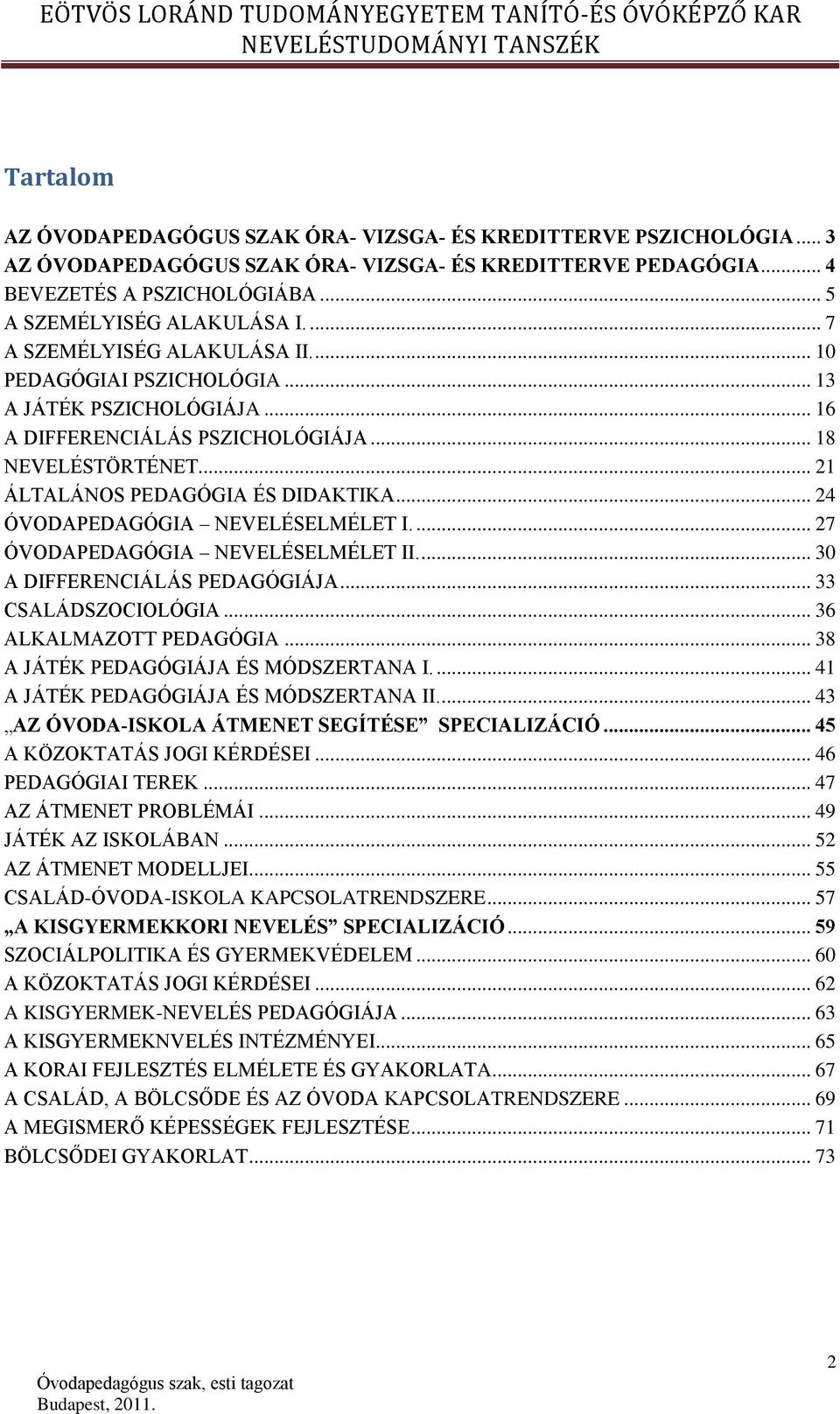 .. 24 ÓVODAPEDAGÓGIA NEVELÉSELMÉLET I.... 27 ÓVODAPEDAGÓGIA NEVELÉSELMÉLET II.... 30 A DIFFERENCIÁLÁS PEDAGÓGIÁJA... 33 CSALÁDSZOCIOLÓGIA... 36 ALKALMAZOTT PEDAGÓGIA.