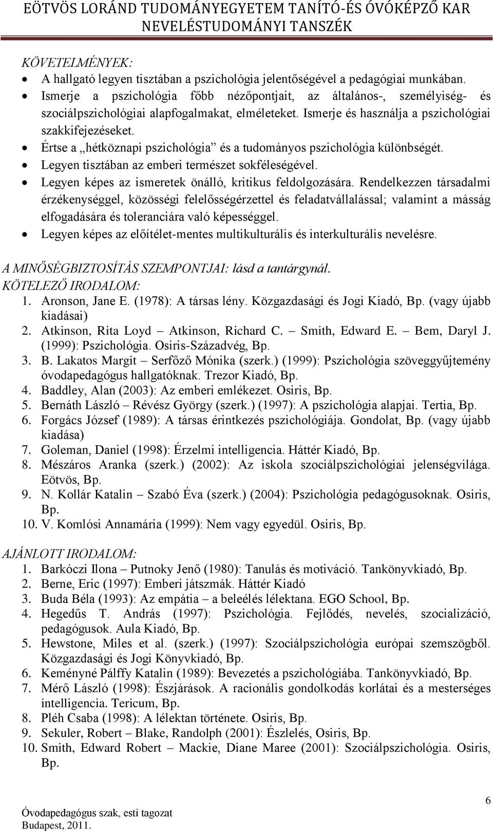 Értse a hétköznapi pszichológia és a tudományos pszichológia különbségét. Legyen tisztában az emberi természet sokféleségével. Legyen képes az ismeretek önálló, kritikus feldolgozására.