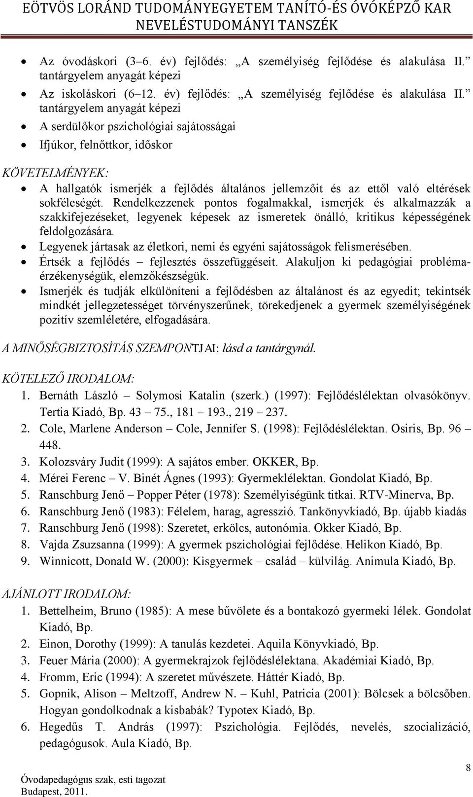 tantárgyelem anyagát képezi A serdülőkor pszichológiai sajátosságai Ifjúkor, felnőttkor, időskor KÖVETELMÉNYEK: A hallgatók ismerjék a fejlődés általános jellemzőit és az ettől való eltérések