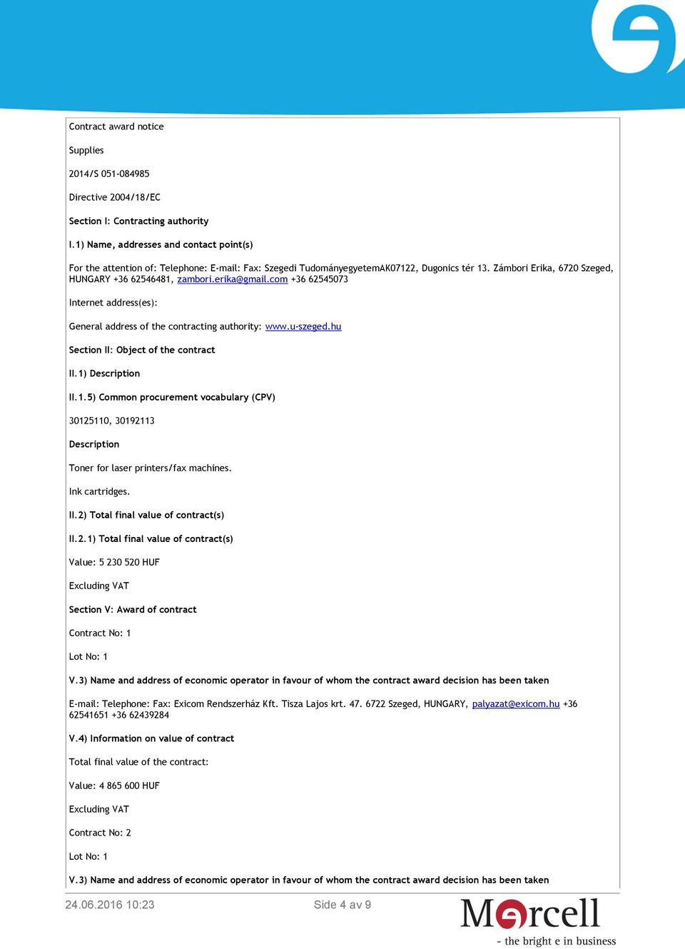 erika@gmail.com +36 62545073 Internet address(es): General address of the contracting authority: www.u-szeged.hu Section II: Object of the contract II.1)