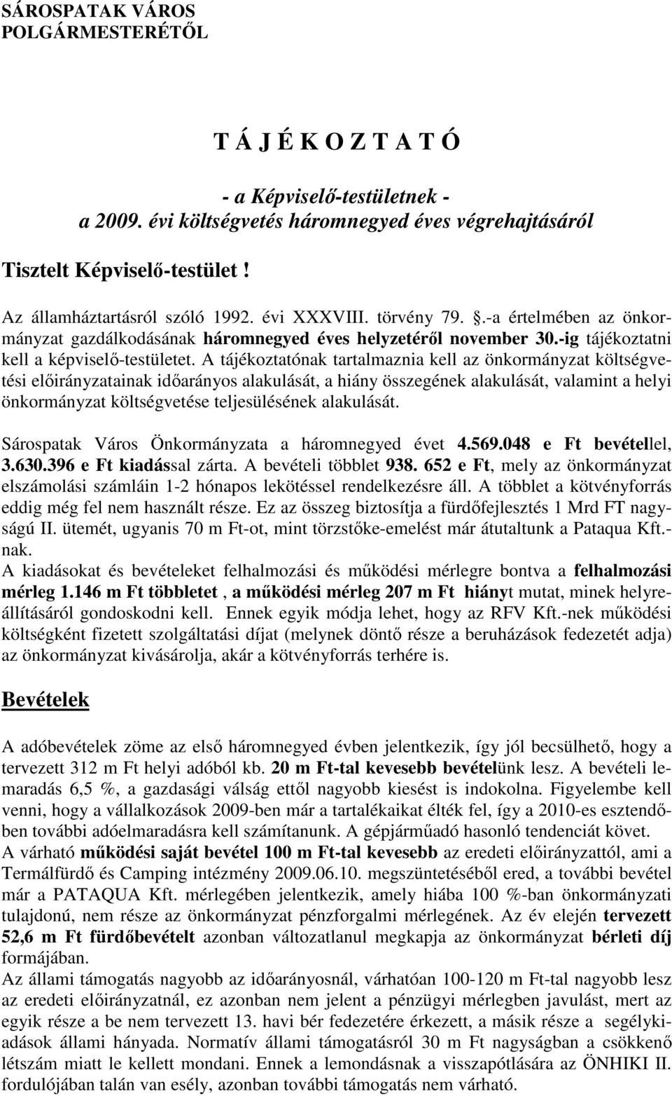 A tájékoztatónak tartalmaznia kell az önkormányzat költségvetési ainak idıarányos alakulását, a hiány összegének alakulását, valamint a helyi önkormányzat költségvetése teljesülésének alakulását.