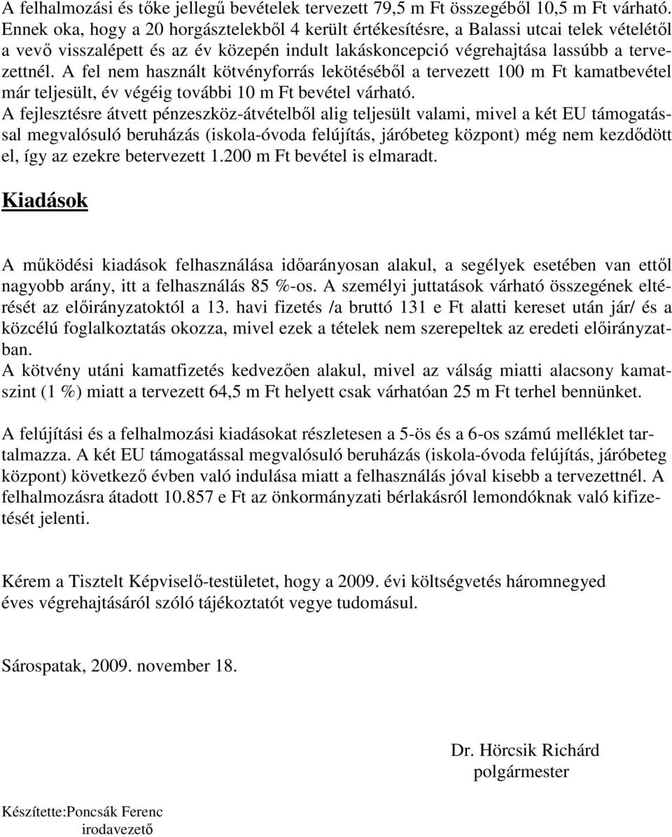 A fel nem használt kötvényforrás lekötésébıl a tervezett 100 m Ft kamatbevétel már teljesült, év végéig további 10 m Ft bevétel.