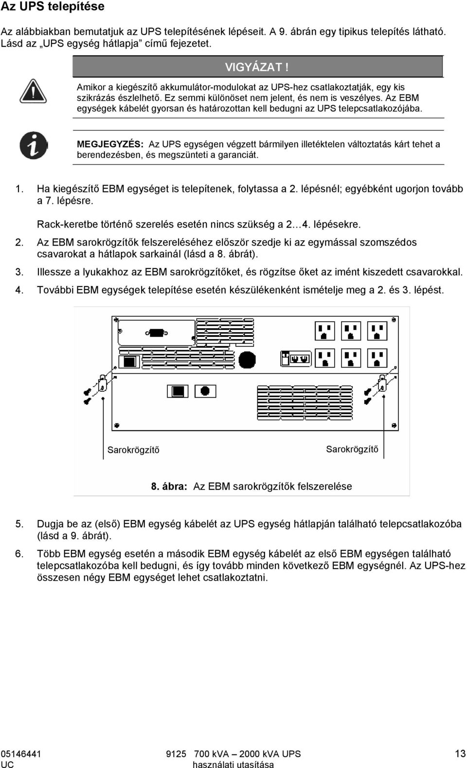 Az EBM egységek kábelét gyorsan és határozottan kell bedugni az UPS telepcsatlakozójába.