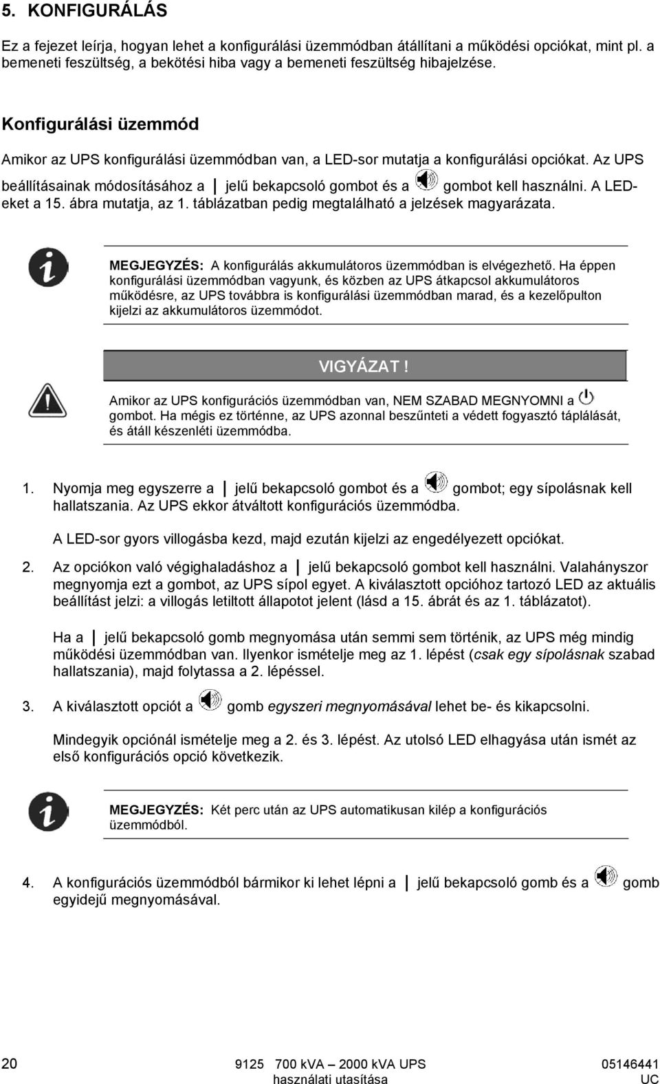 A LEDeket a 15. ábra mutatja, az 1. táblázatban pedig megtalálható a jelzések magyarázata. MEGJEGYZÉS: A konfigurálás akkumulátoros üzemmódban is elvégezhető.