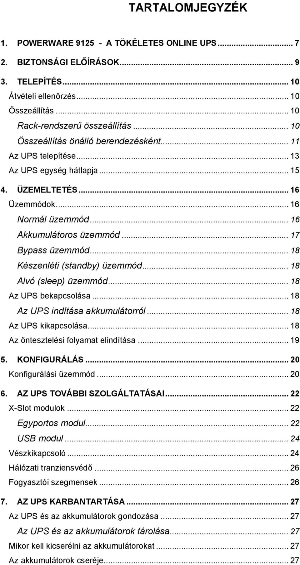 .. 18 Készenléti (standby) üzemmód... 18 Alvó (sleep) üzemmód... 18 Az UPS bekapcsolása... 18 Az UPS indítása akkumulátorról... 18 Az UPS kikapcsolása... 18 Az öntesztelési folyamat elindítása... 19 5.