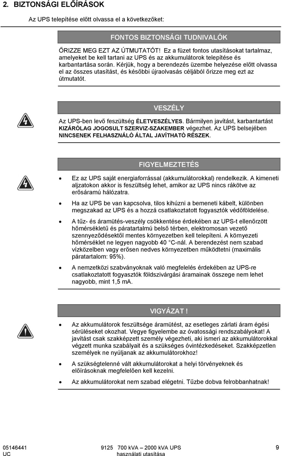 Kérjük, hogy a berendezés üzembe helyezése előtt olvassa el az összes utasítást, és későbbi újraolvasás céljából őrizze meg ezt az útmutatót. VESZÉLY Az UPS-ben levő feszültség ÉLETVESZÉLYES.