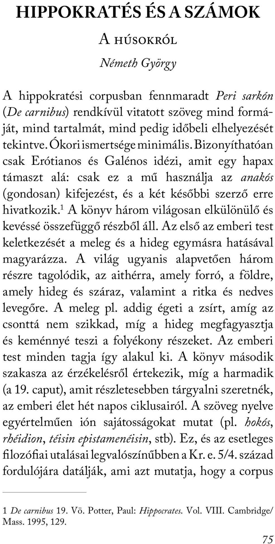 Bizonyíthatóan csak Erótianos és Galénos idézi, amit egy hapax támaszt alá: csak ez a mű használja az anakós (gondosan) kifejezést, és a két későbbi szerző erre hivatkozik.