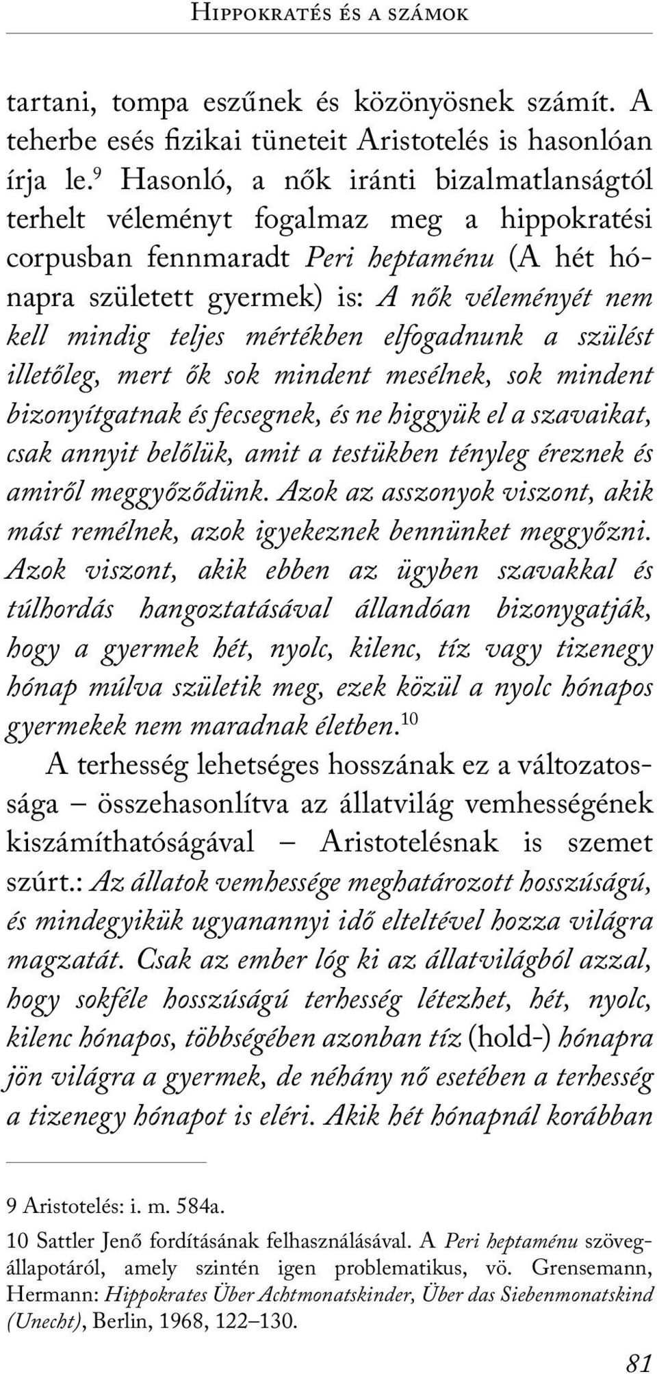 teljes mértékben elfogadnunk a szülést illetőleg, mert ők sok mindent mesélnek, sok mindent bizonyítgatnak és fecsegnek, és ne higgyük el a szavaikat, csak annyit belőlük, amit a testükben tényleg