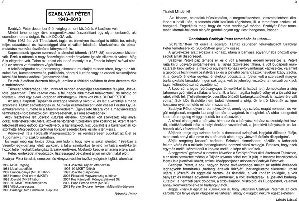 Munkabírása és példamutatása munkára ösztönözte környezetét is. Kapcsolatunk igazán szorossá a társulati táborok (1987 88) szervezése közben vált.