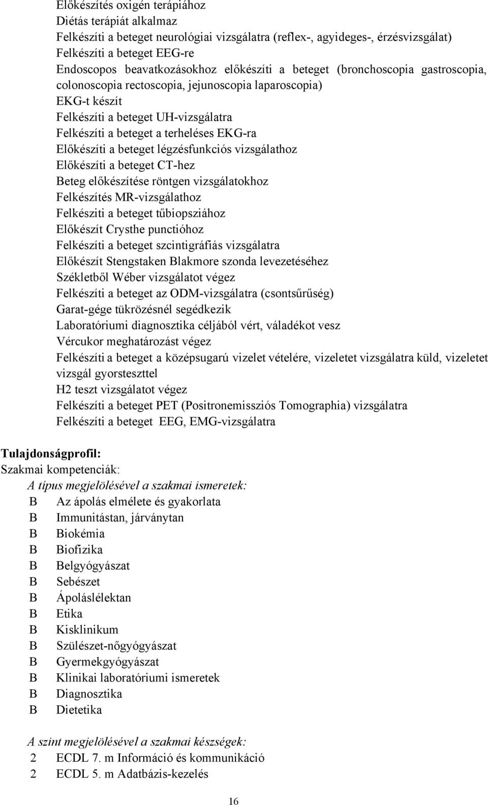 Előkészíti a beteget légzésfunkciós vizsgálathoz Előkészíti a beteget CT-hez Beteg előkészítése röntgen vizsgálatokhoz Felkészítés MR-vizsgálathoz Felkésziti a beteget tűbiopsziához Előkészít Crysthe