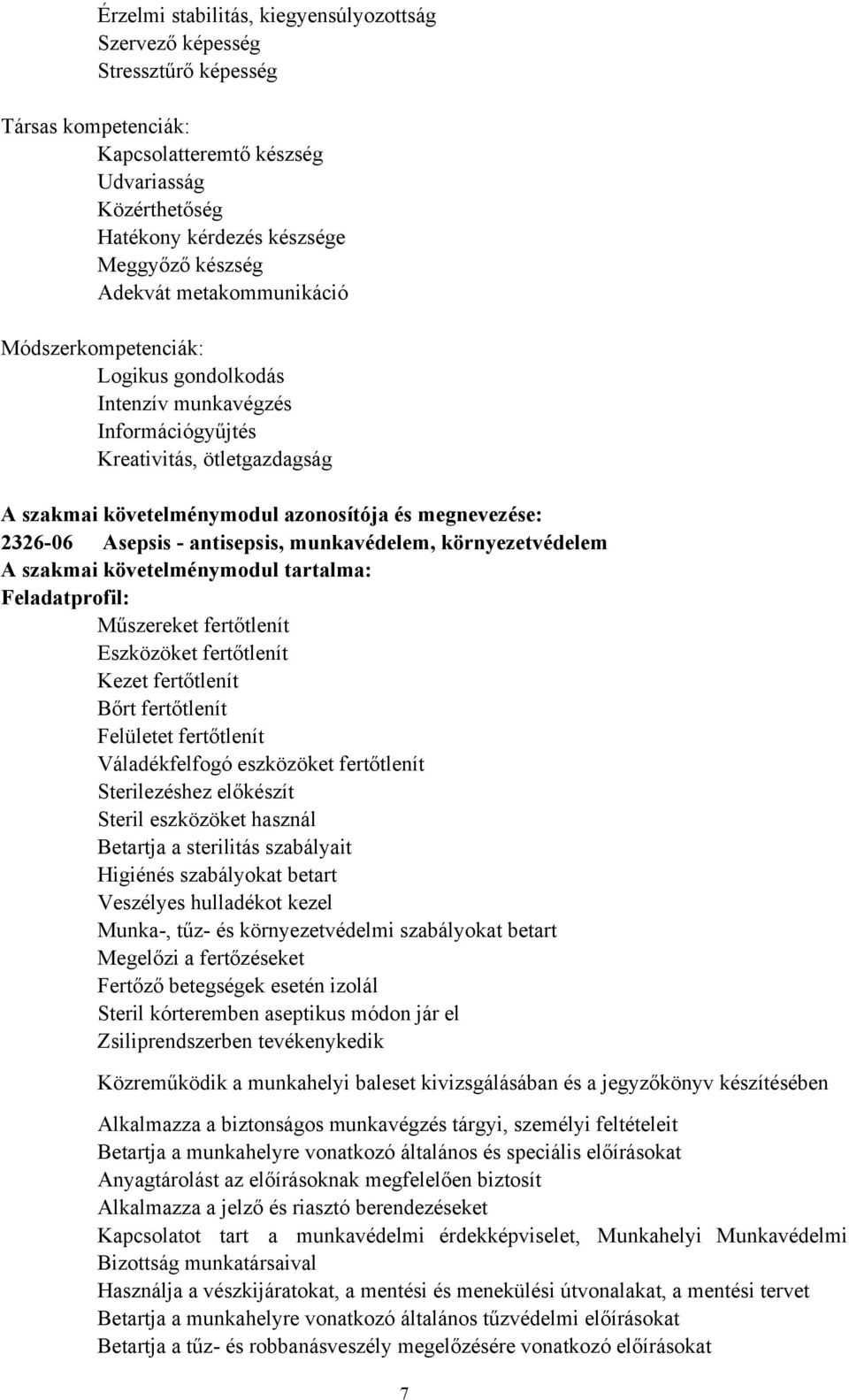 Asepsis - antisepsis, munkavédelem, környezetvédelem A szakmai követelménymodul tartalma: Feladatprofil: Műszereket fertőtlenít Eszközöket fertőtlenít Kezet fertőtlenít Bőrt fertőtlenít Felületet