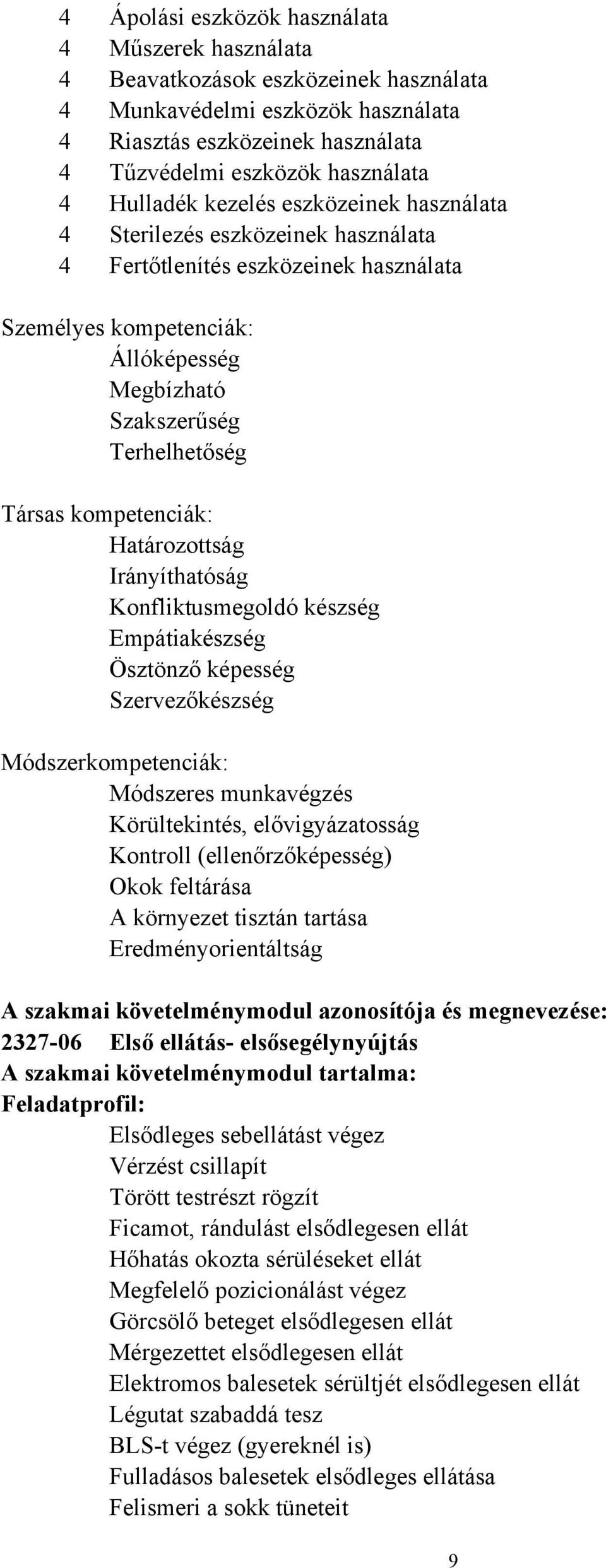 kompetenciák: Határozottság Irányíthatóság Konfliktusmegoldó készség Empátiakészség Ösztönző képesség Szervezőkészség Módszerkompetenciák: Módszeres munkavégzés Körültekintés, elővigyázatosság