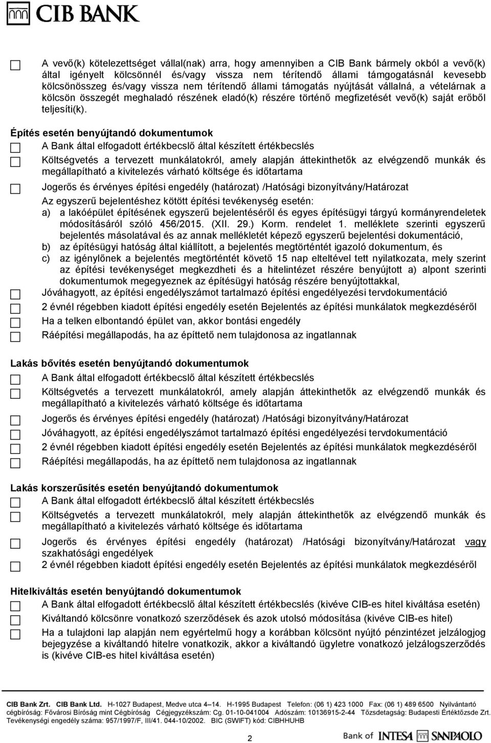 Építés esetén benyújtandó dokumentumok A Bank által elfogadott értékbecslő által készített értékbecslés Költségvetés a tervezett munkálatokról, amely alapján áttekinthetők az elvégzendő munkák és