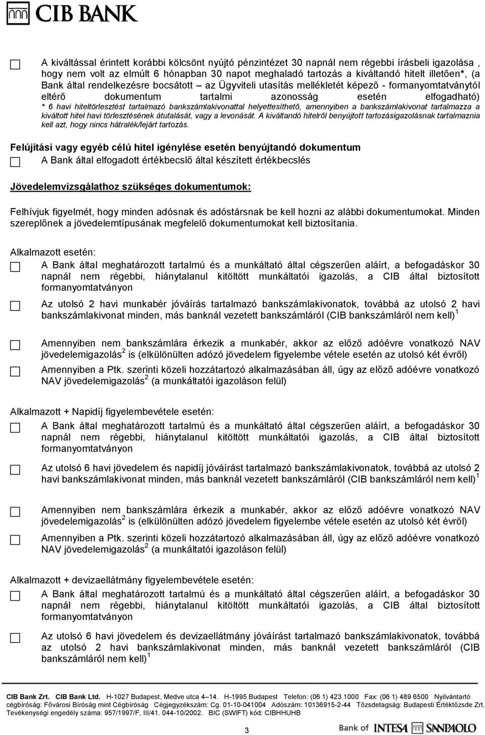 bankszámlakivonattal helyettesíthető, amennyiben a bankszámlakivonat tartalmazza a kiváltott hitel havi törlesztésének átutalását, vagy a levonását.