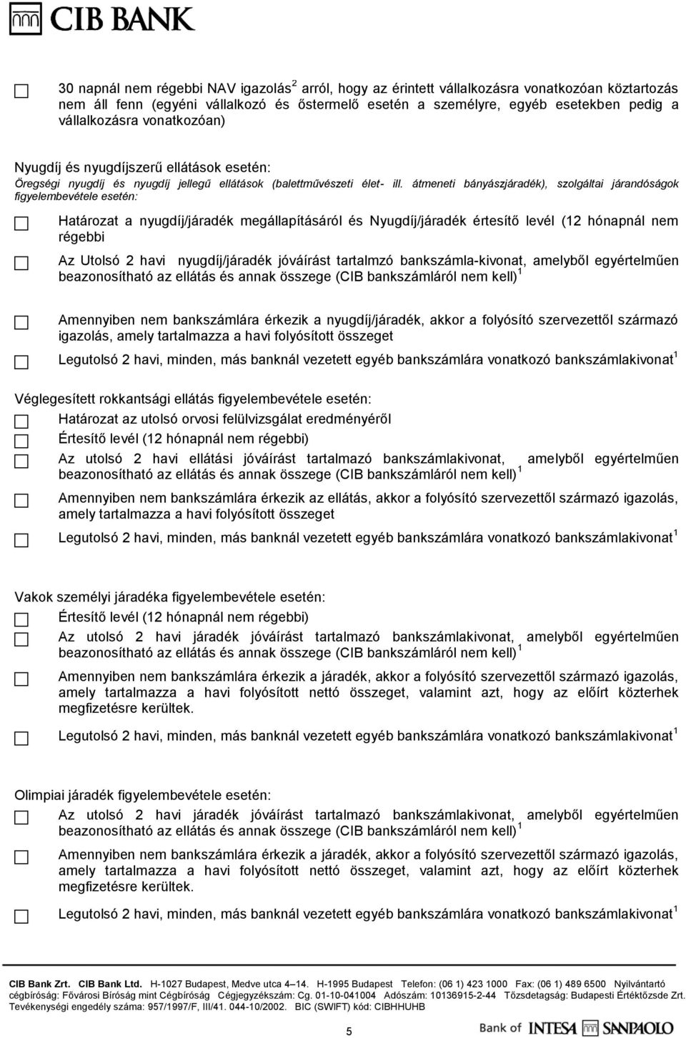 átmeneti bányászjáradék), szolgáltai járandóságok figyelembevétele esetén: Határozat a nyugdíj/járadék megállapításáról és Nyugdíj/járadék értesítő levél (12 hónapnál nem régebbi Az Utolsó 2 havi