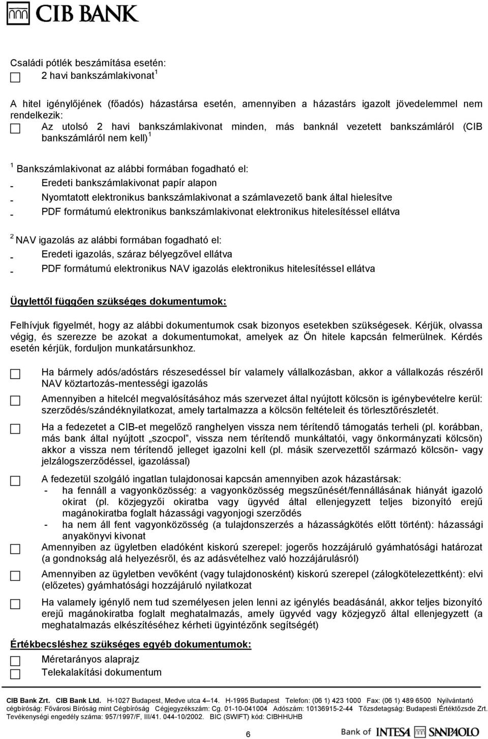 elektronikus bankszámlakivonat a számlavezető bank által hielesítve - PDF formátumú elektronikus bankszámlakivonat elektronikus hitelesítéssel ellátva 2 NAV igazolás az alábbi formában fogadható el: