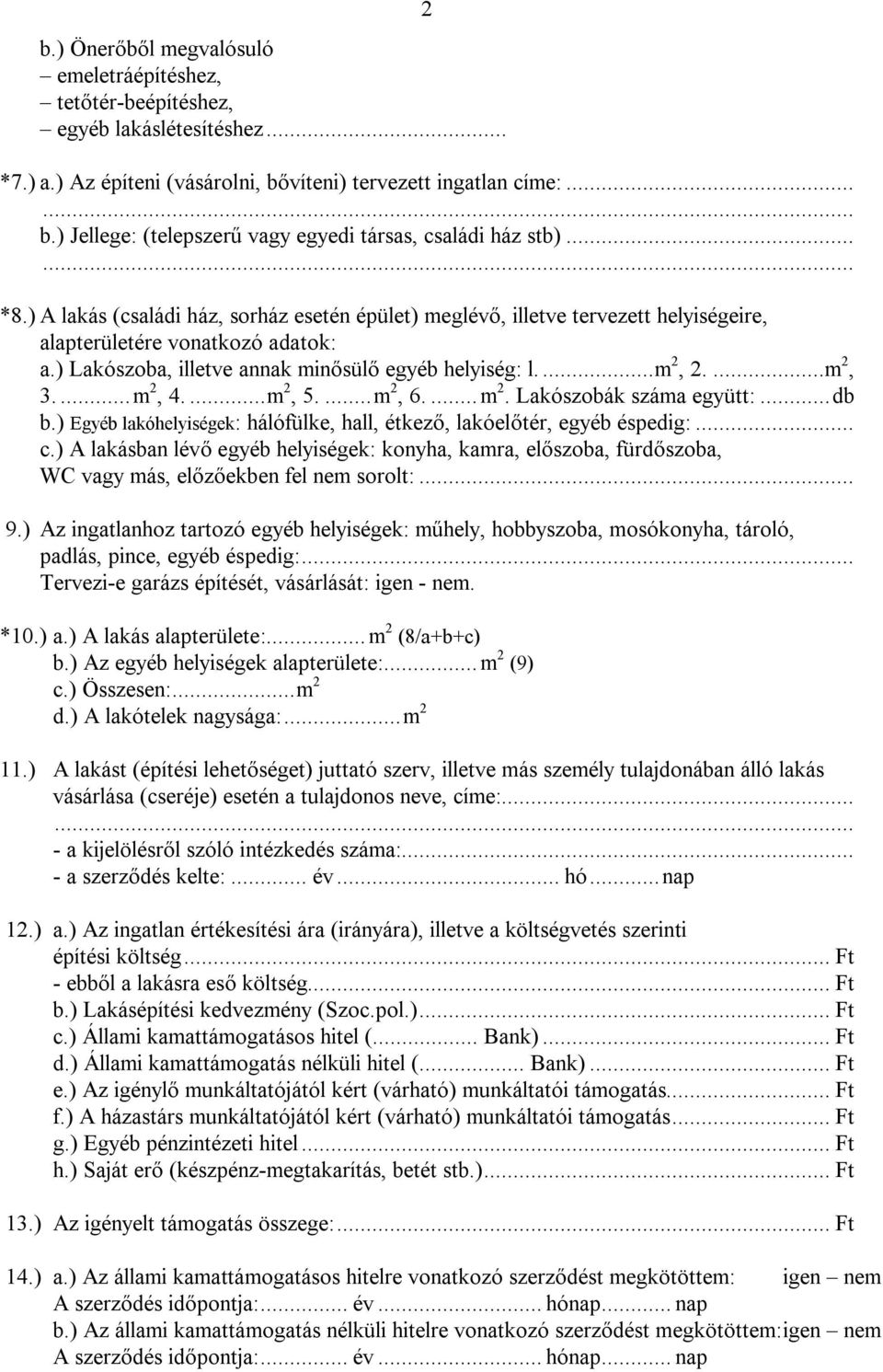 ...m 2, 4....m 2, 5....m 2, 6.... m 2. Lakószobák száma együtt:...db b.) Egyéb lakóhelyiségek: hálófülke, hall, étkező, lakóelőtér, egyéb éspedig:... c.