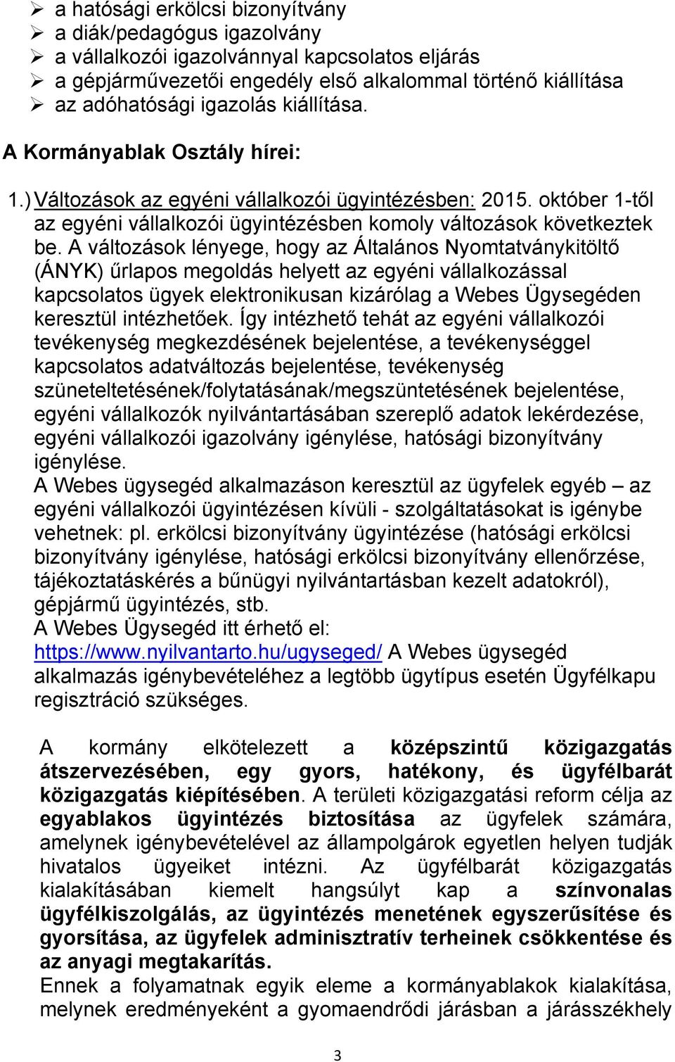 A változások lényege, hogy az Általános Nyomtatványkitöltő (ÁNYK) űrlapos megoldás helyett az egyéni vállalkozással kapcsolatos ügyek elektronikusan kizárólag a Webes Ügysegéden keresztül intézhetőek.