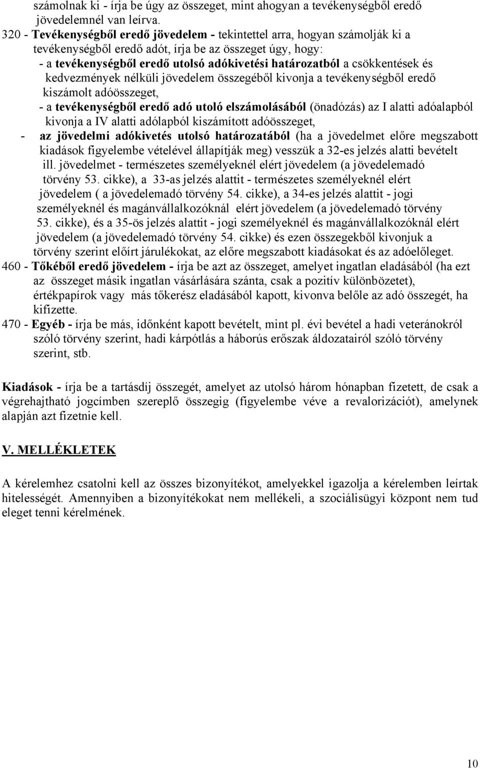 csökkentések és kedvezmények nélküli jövedelem összegéből kivonja a tevékenységből eredő kiszámolt adóösszeget, - a tevékenységből eredő adó utoló elszámolásából (önadózás) az I alatti adóalapból