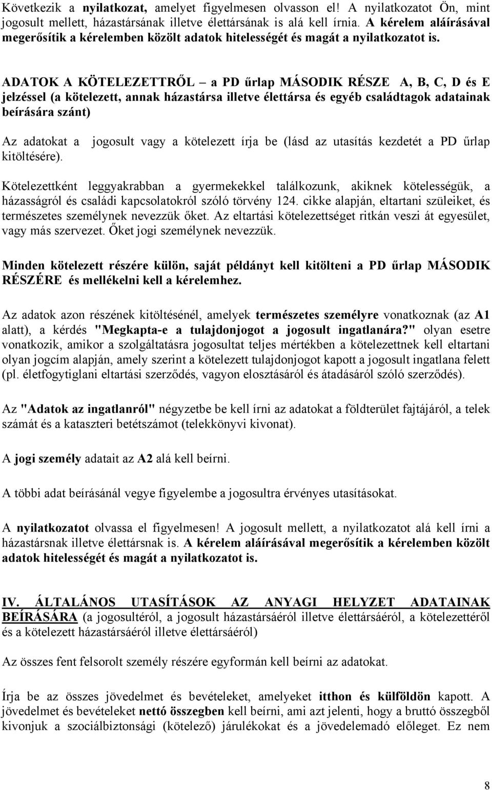 ADATOK A KÖTELEZETTRŐL a PD űrlap MÁSODIK RÉSZE A, B, C, D és E jelzéssel (a kötelezett, annak házastársa illetve élettársa és egyéb családtagok adatainak beírására szánt) Az adatokat a kitöltésére).