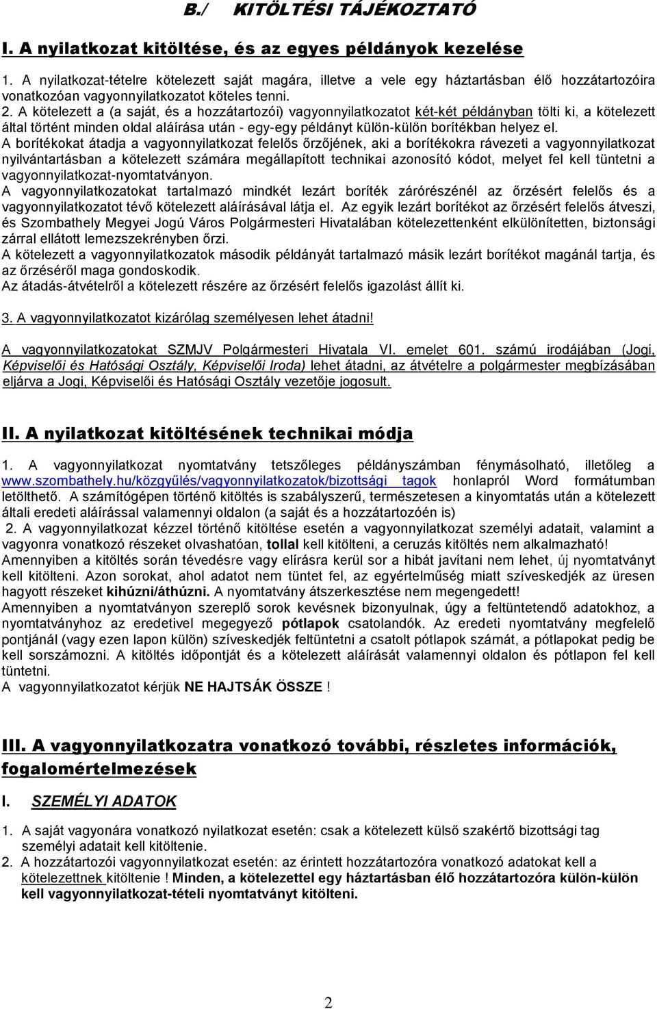 A kötelezett a (a saját, és a hozzátartozói) vagyonnyilatkozatot két-két példányban tölti ki, a kötelezett által történt minden oldal aláírása után - egy-egy példányt külön-külön borítékban helyez el.