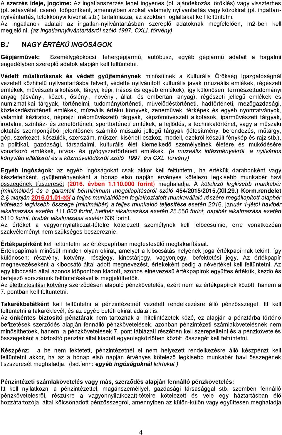 Az ingatlanok adatait az ingatlan-nyilvántartásban szereplő adatoknak megfelelően, m2-ben kell megjelölni. (az ingatlannyilvántartásról szóló 1997. CXLI. törvény) B.