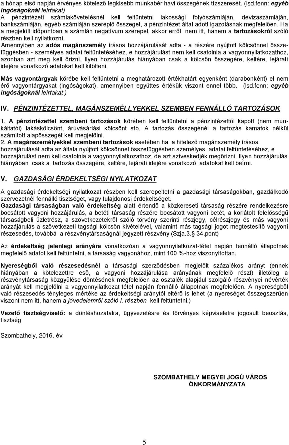 adott igazolásnak megfelelően. Ha a megjelölt időpontban a számlán negatívum szerepel, akkor erről nem itt, hanem a tartozásokról szóló részben kell nyilatkozni.