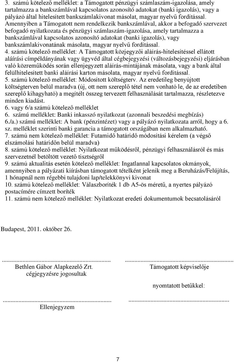 Amennyiben a Támogatott nem rendelkezik bankszámlával, akkor a befogadó szervezet befogadó nyilatkozata és pénzügyi számlaszám-igazolása, amely tartalmazza a bankszámlával kapcsolatos azonosító