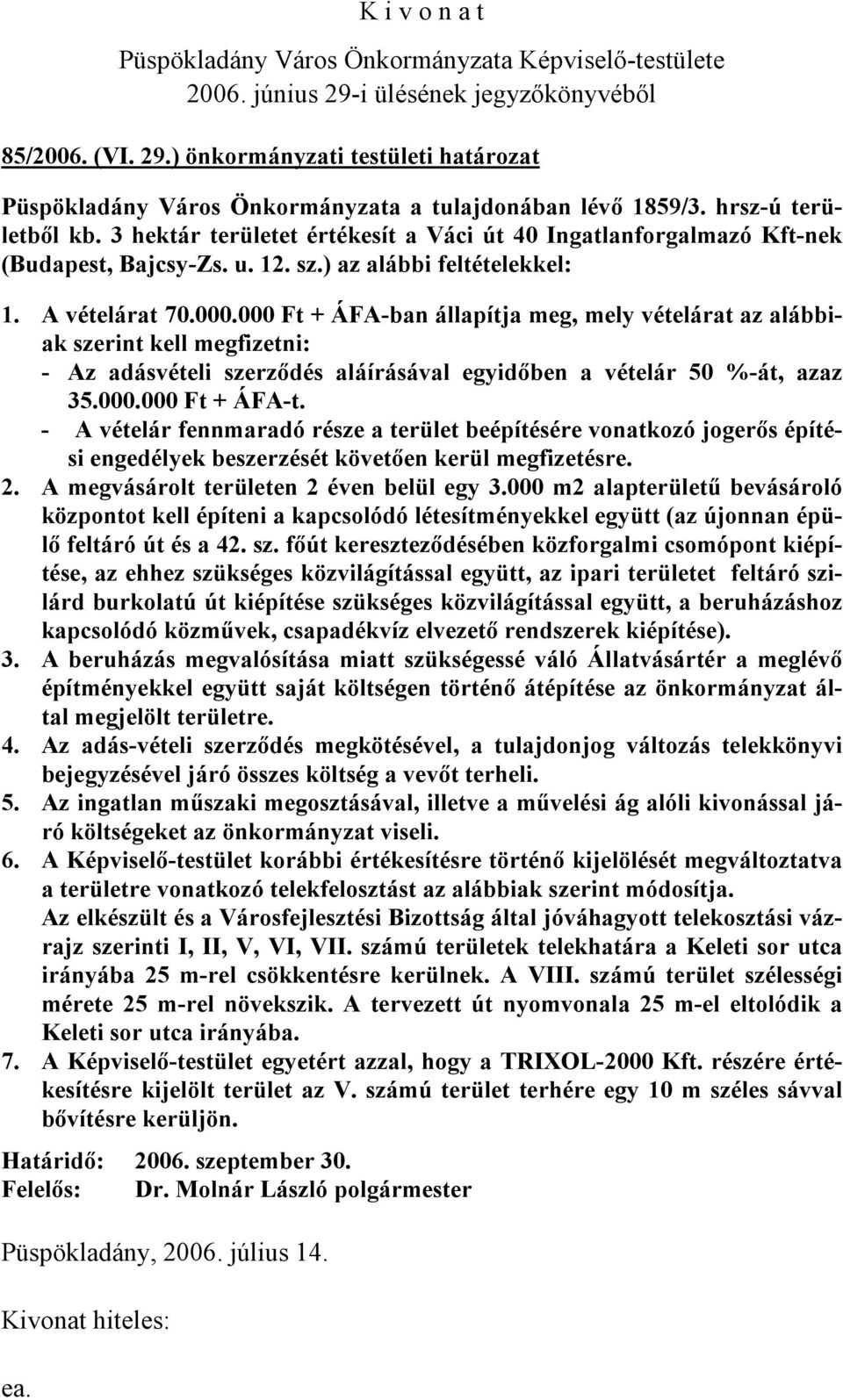 000 Ft + ÁFA-ban állapítja meg, mely vételárat az alábbiak szerint kell megfizetni: - Az adásvételi szerződés aláírásával egyidőben a vételár 50 %-át, azaz 35.000.000 Ft + ÁFA-t.