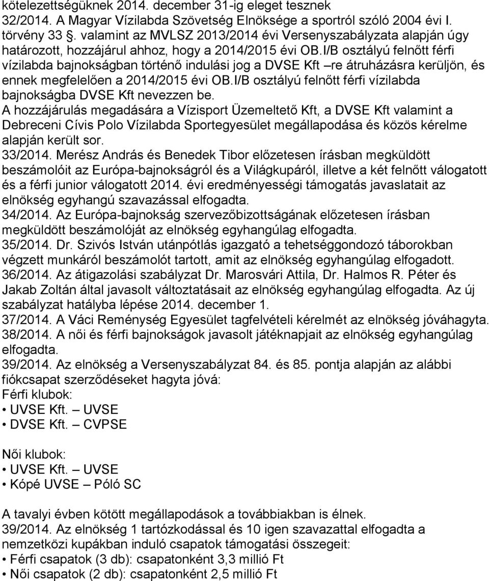 I/B osztályú felnőtt férfi vízilabda bajnokságban történő indulási jog a DVSE Kft re átruházásra kerüljön, és ennek megfelelően a 2014/2015 évi OB.