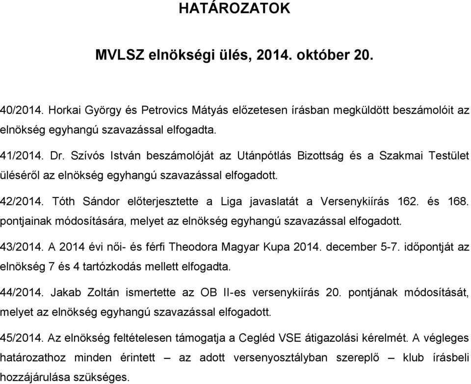 Tóth Sándor előterjesztette a Liga javaslatát a Versenykiírás 162. és 168. pontjainak módosítására, melyet az elnökség egyhangú szavazással elfogadott. 43/2014.
