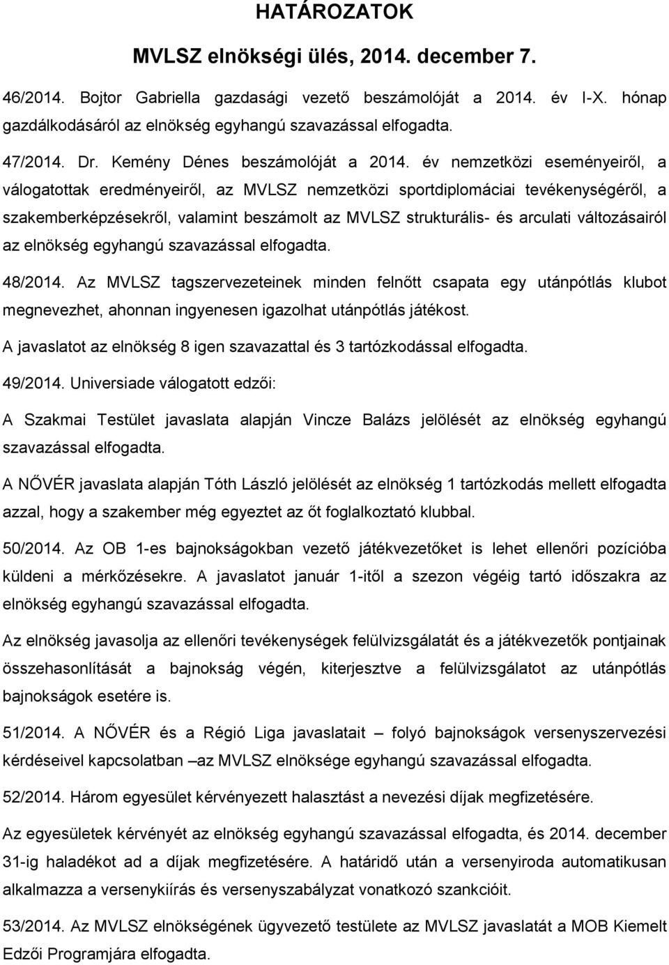 év nemzetközi eseményeiről, a válogatottak eredményeiről, az MVLSZ nemzetközi sportdiplomáciai tevékenységéről, a szakemberképzésekről, valamint beszámolt az MVLSZ strukturális- és arculati