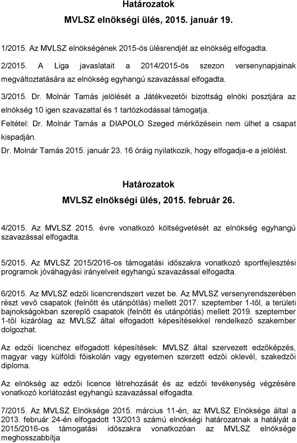 Molnár Tamás jelölését a Játékvezetői bizottság elnöki posztjára az elnökség 10 igen szavazattal és 1 tartózkodással támogatja. Feltétel: Dr.