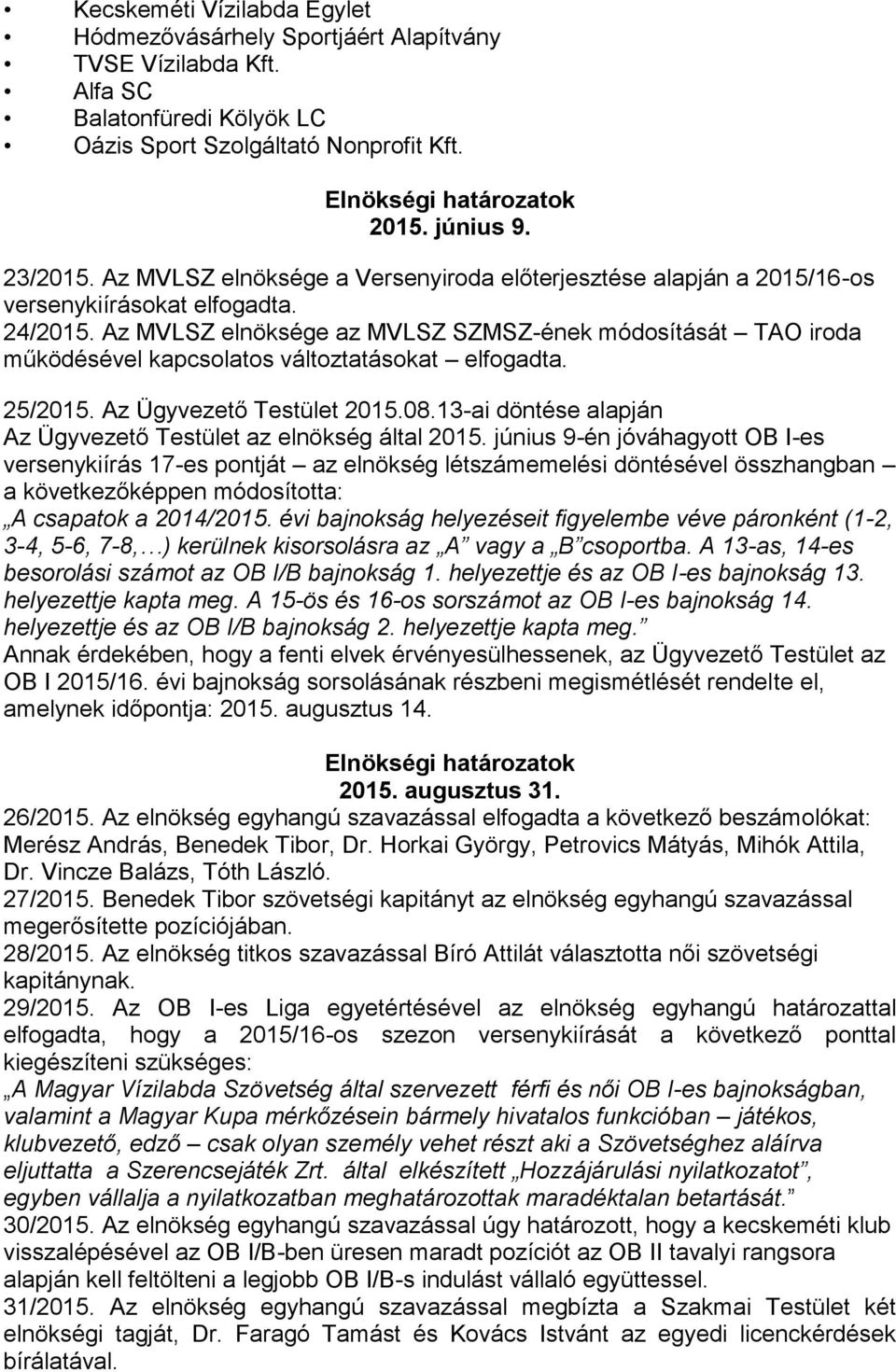 Az MVLSZ elnöksége az MVLSZ SZMSZ-ének módosítását TAO iroda működésével kapcsolatos változtatásokat elfogadta. 25/2015. Az Ügyvezető Testület 2015.08.