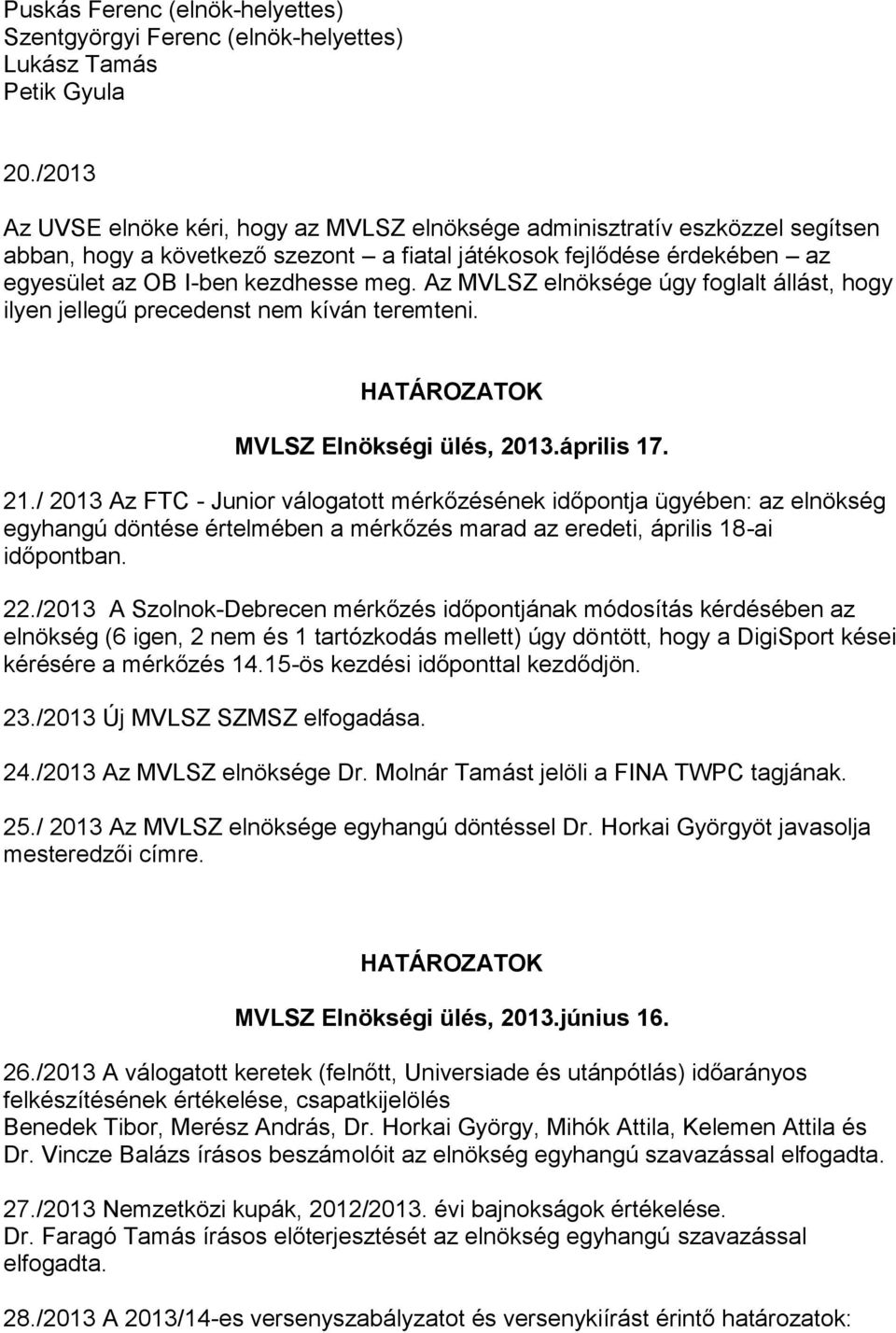 Az MVLSZ elnöksége úgy foglalt állást, hogy ilyen jellegű precedenst nem kíván teremteni. HATÁROZATOK MVLSZ Elnökségi ülés, 2013.április 17. 21.