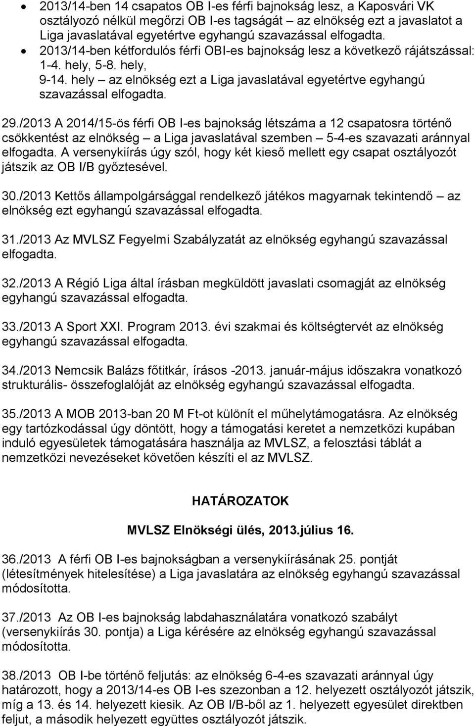 29./2013 A 2014/15-ös férfi OB I-es bajnokság létszáma a 12 csapatosra történő csökkentést az elnökség a Liga javaslatával szemben 5-4-es szavazati aránnyal elfogadta.