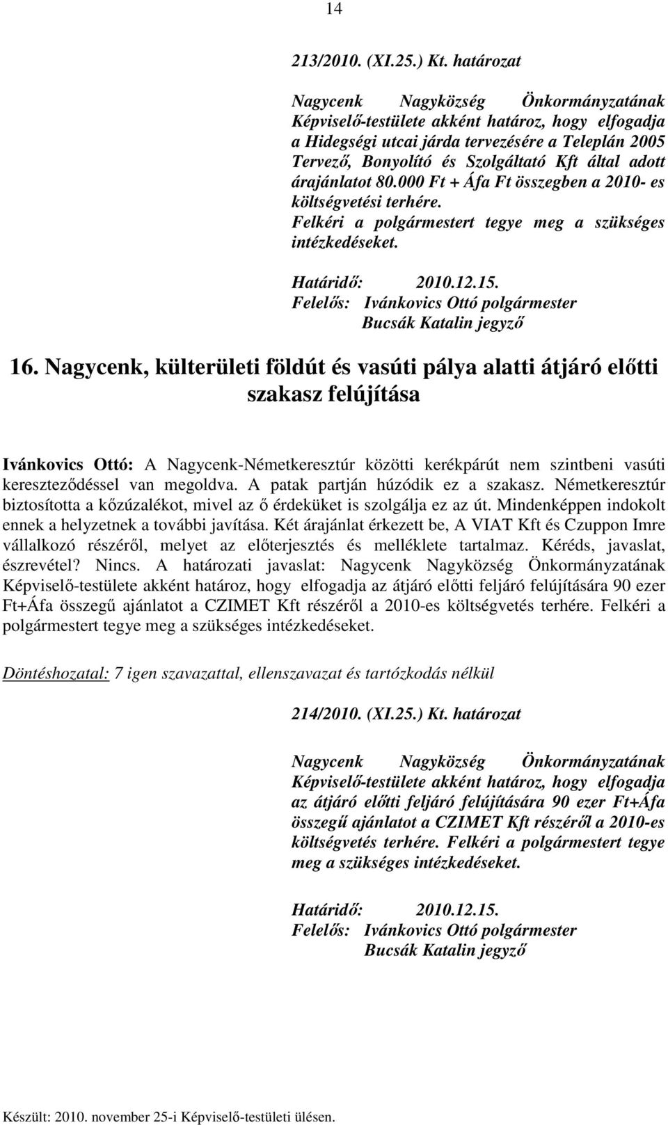 000 Ft + Áfa Ft összegben a 2010- es költségvetési terhére. Felkéri a polgármestert tegye meg a szükséges intézkedéseket. Határidő: 2010.12.15. Bucsák Katalin jegyző 16.