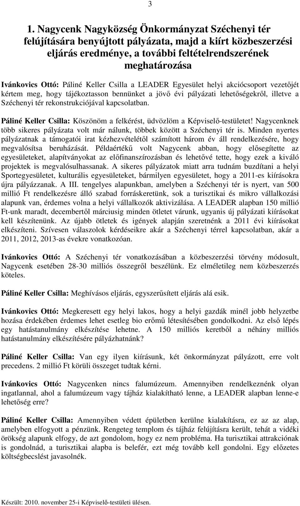 kapcsolatban. Páliné Keller Csilla: Köszönöm a felkérést, üdvözlöm a Képviselő-testületet! Nagycenknek több sikeres pályázata volt már nálunk, többek között a Széchenyi tér is.