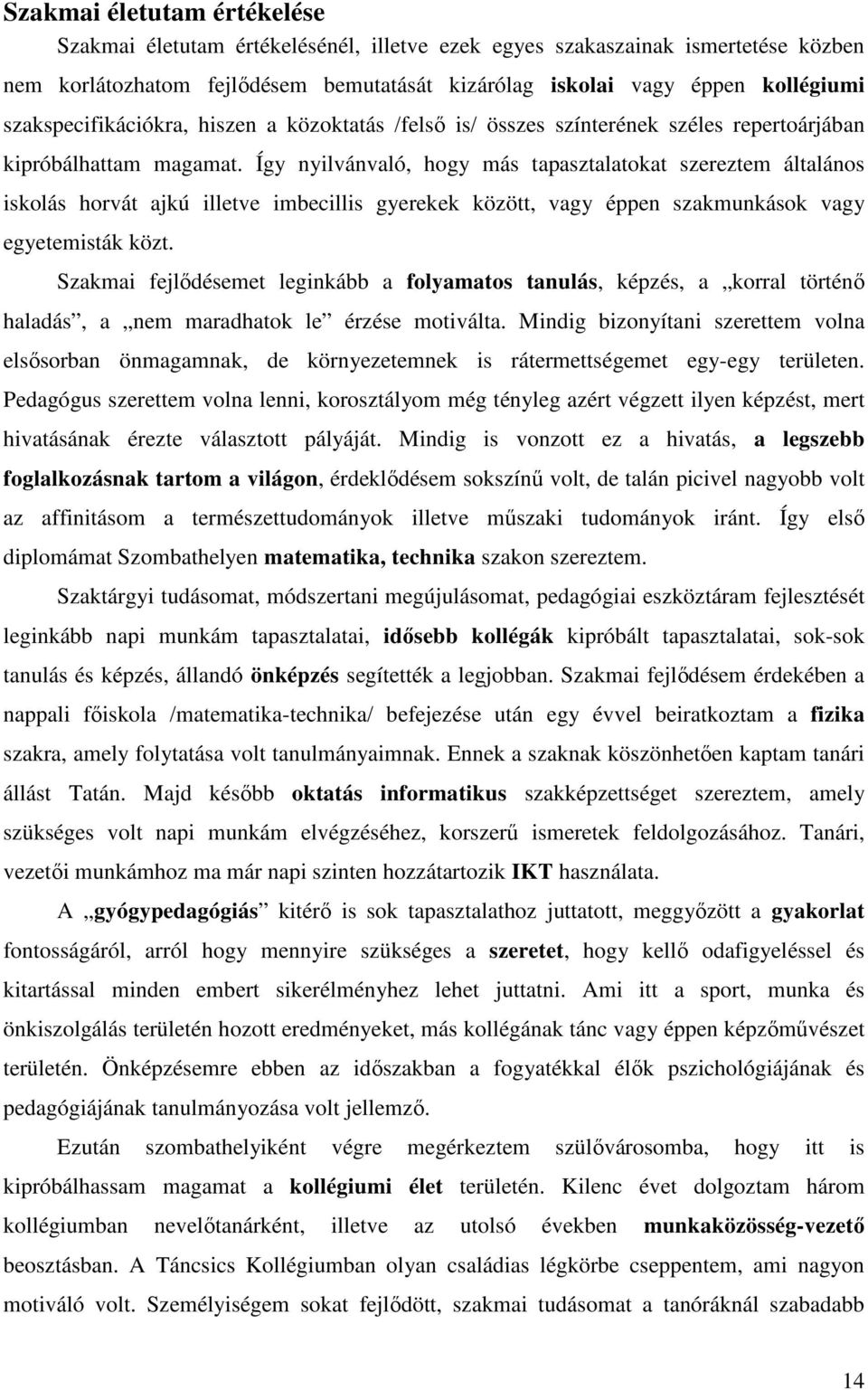 Így nyilvánvaló, hogy más tapasztalatokat szereztem általános iskolás horvát ajkú illetve imbecillis gyerekek között, vagy éppen szakmunkások vagy egyetemisták közt.