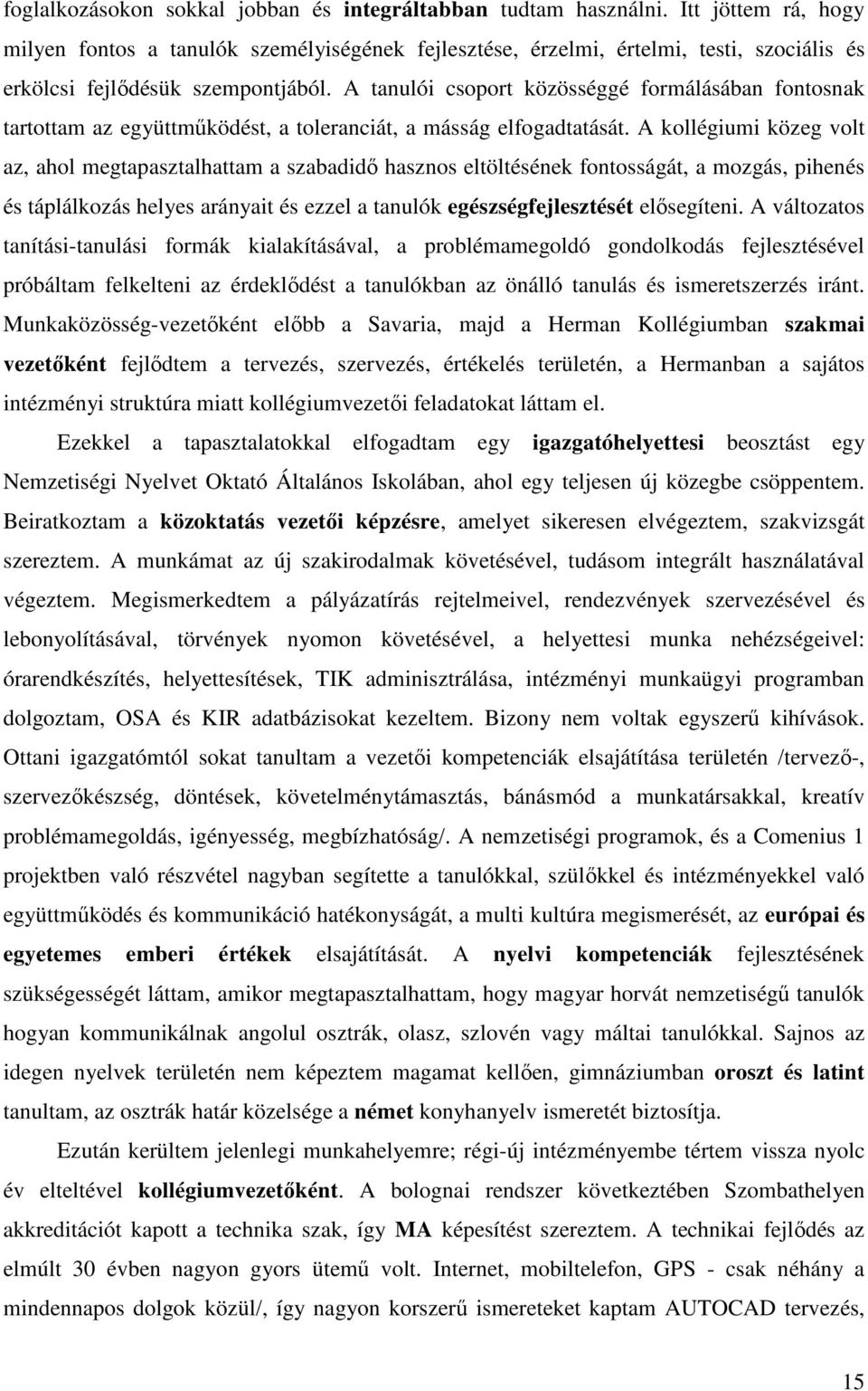 A tanulói csoport közösséggé formálásában fontosnak tartottam az együttműködést, a toleranciát, a másság elfogadtatását.