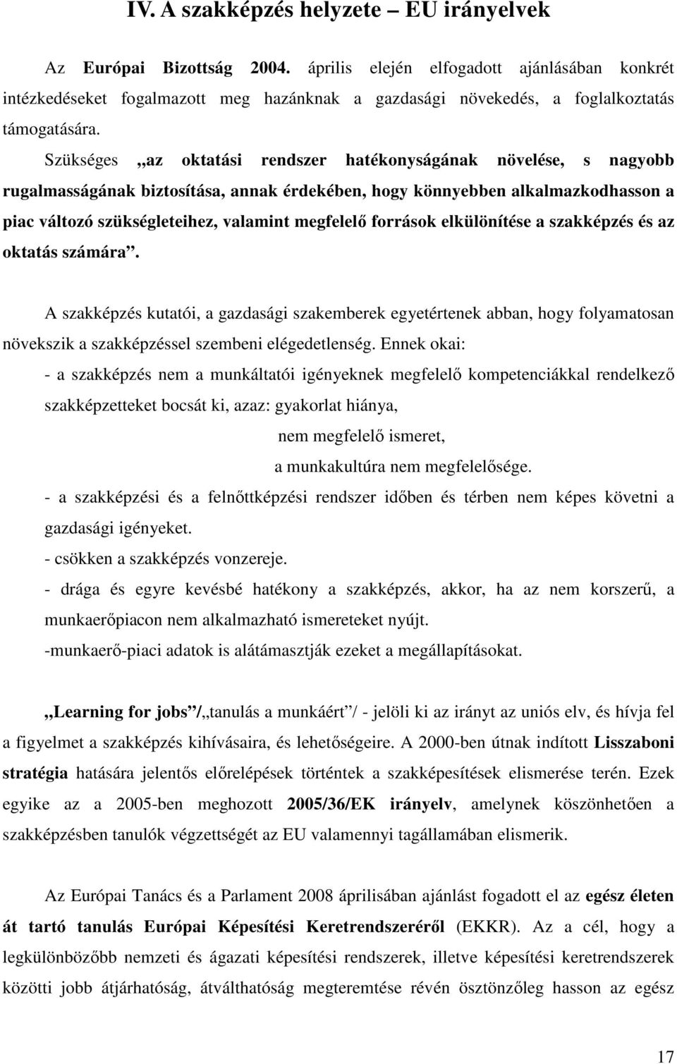 Szükséges az oktatási rendszer hatékonyságának növelése, s nagyobb rugalmasságának biztosítása, annak érdekében, hogy könnyebben alkalmazkodhasson a piac változó szükségleteihez, valamint megfelelő